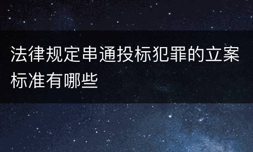 法律规定串通投标犯罪的立案标准有哪些