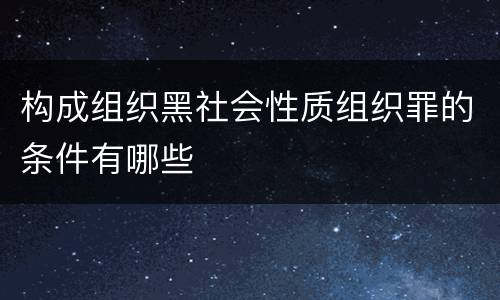 构成组织黑社会性质组织罪的条件有哪些