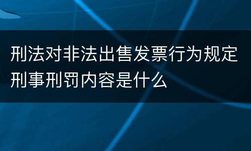 刑法对非法出售发票行为规定刑事刑罚内容是什么