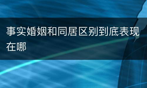 事实婚姻和同居区别到底表现在哪