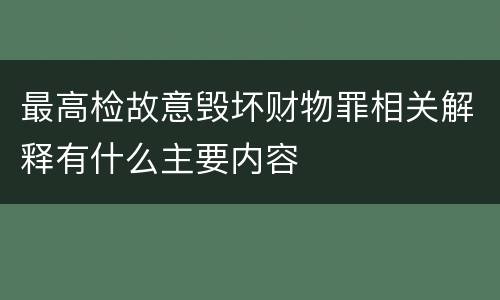 最高检故意毁坏财物罪相关解释有什么主要内容