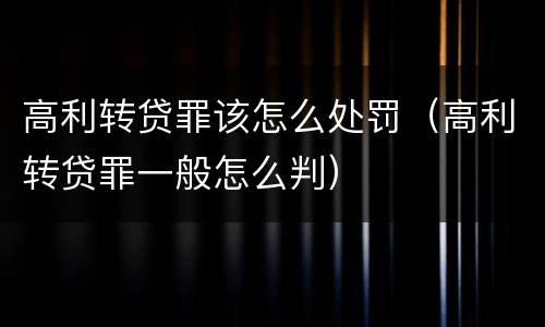 高利转贷罪该怎么处罚（高利转贷罪一般怎么判）