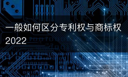 一般如何区分专利权与商标权2022