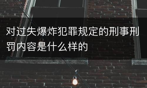 对过失爆炸犯罪规定的刑事刑罚内容是什么样的