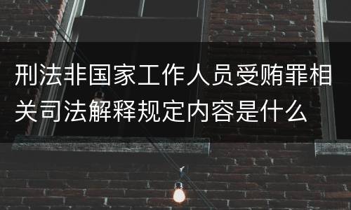 刑法非国家工作人员受贿罪相关司法解释规定内容是什么