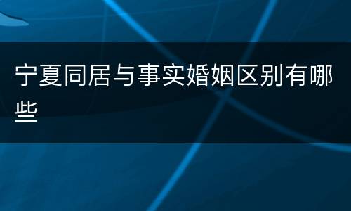 宁夏同居与事实婚姻区别有哪些