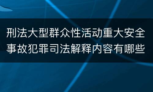 刑法大型群众性活动重大安全事故犯罪司法解释内容有哪些