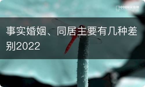 事实婚姻、同居主要有几种差别2022