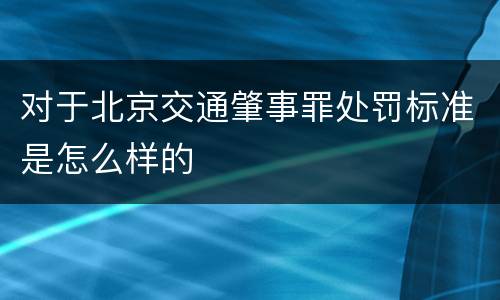 对于北京交通肇事罪处罚标准是怎么样的