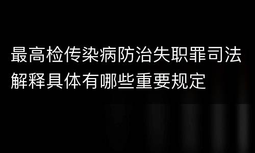 最高检传染病防治失职罪司法解释具体有哪些重要规定