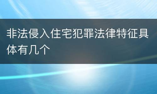 非法侵入住宅犯罪法律特征具体有几个