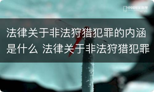 法律关于非法狩猎犯罪的内涵是什么 法律关于非法狩猎犯罪的内涵是什么