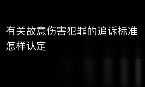 有关故意伤害犯罪的追诉标准怎样认定