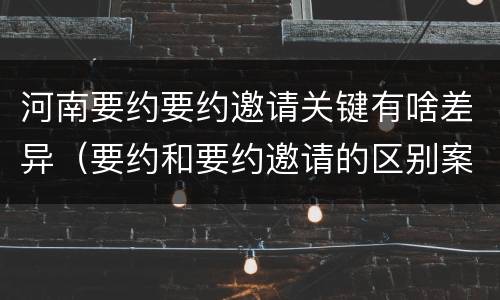 河南要约要约邀请关键有啥差异（要约和要约邀请的区别案例）