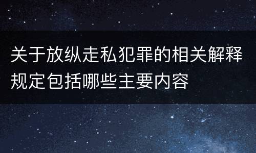 关于放纵走私犯罪的相关解释规定包括哪些主要内容