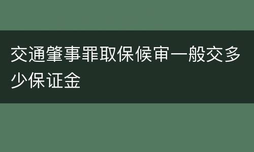 交通肇事罪取保候审一般交多少保证金