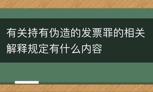 有关持有伪造的发票罪的相关解释规定有什么内容