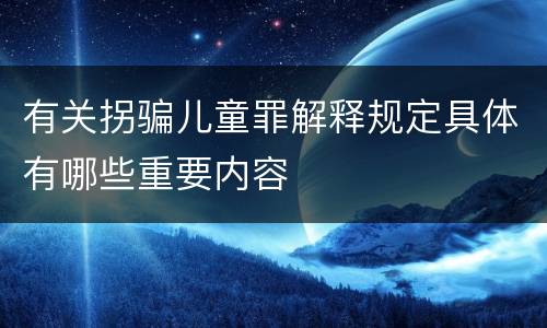 有关拐骗儿童罪解释规定具体有哪些重要内容