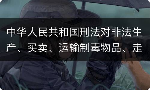 中华人民共和国刑法对非法生产、买卖、运输制毒物品、走私制毒物品罪的立案标准