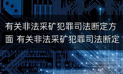 有关非法采矿犯罪司法断定方面 有关非法采矿犯罪司法断定方面的问题