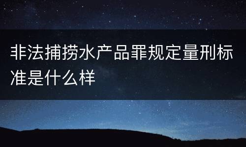 非法捕捞水产品罪规定量刑标准是什么样