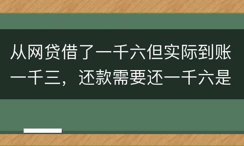 从网贷借了一千六但实际到账一千三，还款需要还一千六是合法吗