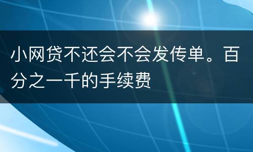 小网贷不还会不会发传单。百分之一千的手续费