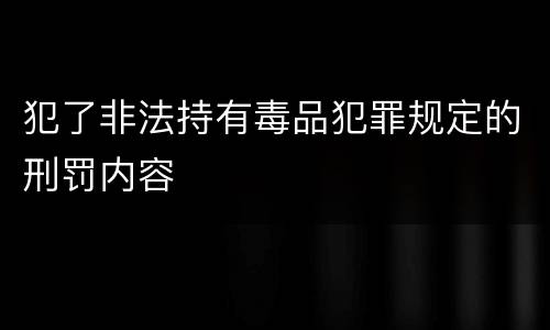 犯了非法持有毒品犯罪规定的刑罚内容