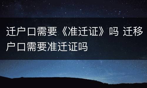 迁户口需要《准迁证》吗 迁移户口需要准迁证吗