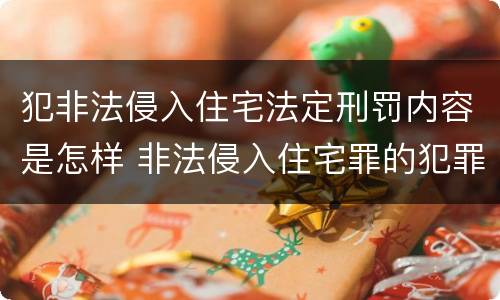 犯非法侵入住宅法定刑罚内容是怎样 非法侵入住宅罪的犯罪构成