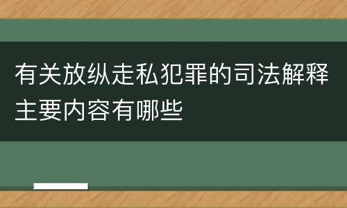 有关放纵走私犯罪的司法解释主要内容有哪些