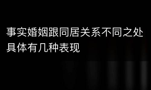 事实婚姻跟同居关系不同之处具体有几种表现