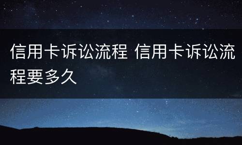 信用卡诉讼流程 信用卡诉讼流程要多久