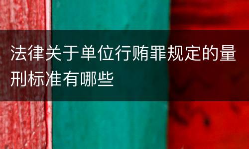 法律关于单位行贿罪规定的量刑标准有哪些