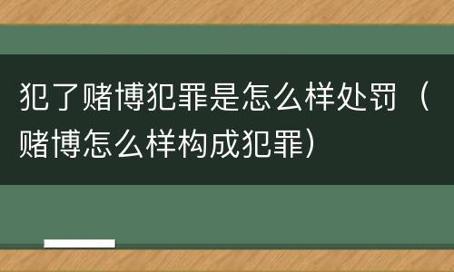 犯了赌博犯罪是怎么样处罚（赌博怎么样构成犯罪）