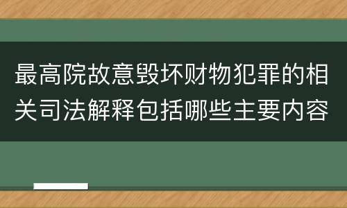 最高院故意毁坏财物犯罪的相关司法解释包括哪些主要内容