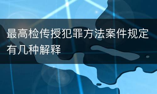 最高检传授犯罪方法案件规定有几种解释