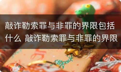 敲诈勒索罪与非罪的界限包括什么 敲诈勒索罪与非罪的界限包括什么