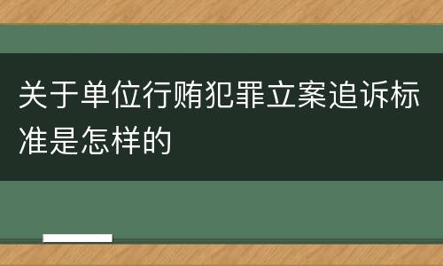 关于单位行贿犯罪立案追诉标准是怎样的