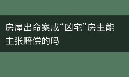 房屋出命案成“凶宅”房主能主张赔偿的吗