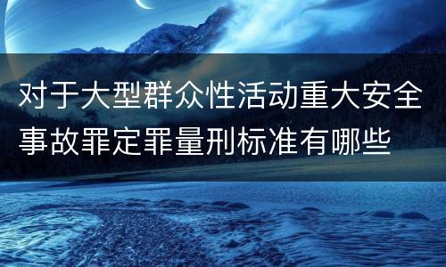 对于大型群众性活动重大安全事故罪定罪量刑标准有哪些