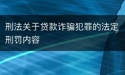 刑法关于贷款诈骗犯罪的法定刑罚内容