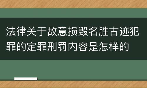 法律关于故意损毁名胜古迹犯罪的定罪刑罚内容是怎样的