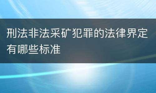 刑法非法采矿犯罪的法律界定有哪些标准