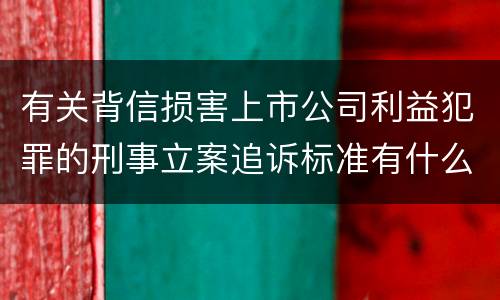 有关背信损害上市公司利益犯罪的刑事立案追诉标准有什么规定