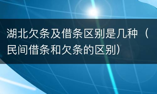 湖北欠条及借条区别是几种（民间借条和欠条的区别）