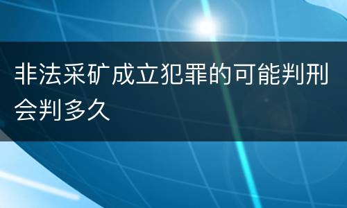 非法采矿成立犯罪的可能判刑会判多久