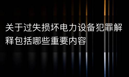 关于过失损坏电力设备犯罪解释包括哪些重要内容