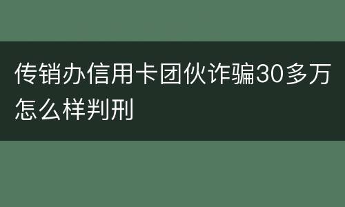 传销办信用卡团伙诈骗30多万怎么样判刑