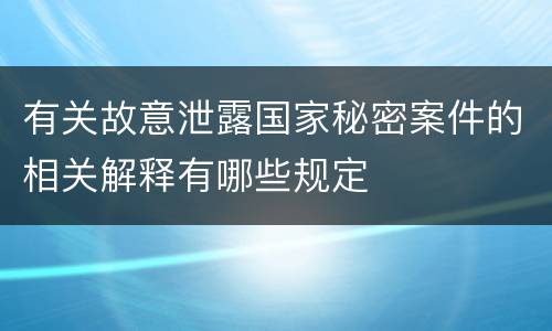 有关故意泄露国家秘密案件的相关解释有哪些规定